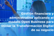 Gestión financiera y administrativa aplicando el modelo Open Business para iniciar la Transformación Digital de su negocio
